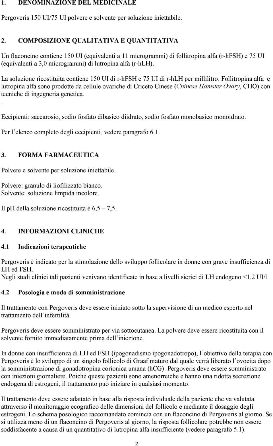 La soluzione ricostituita contiene 150 UI di r-hfsh e 75 UI di r-hlh per millilitro.