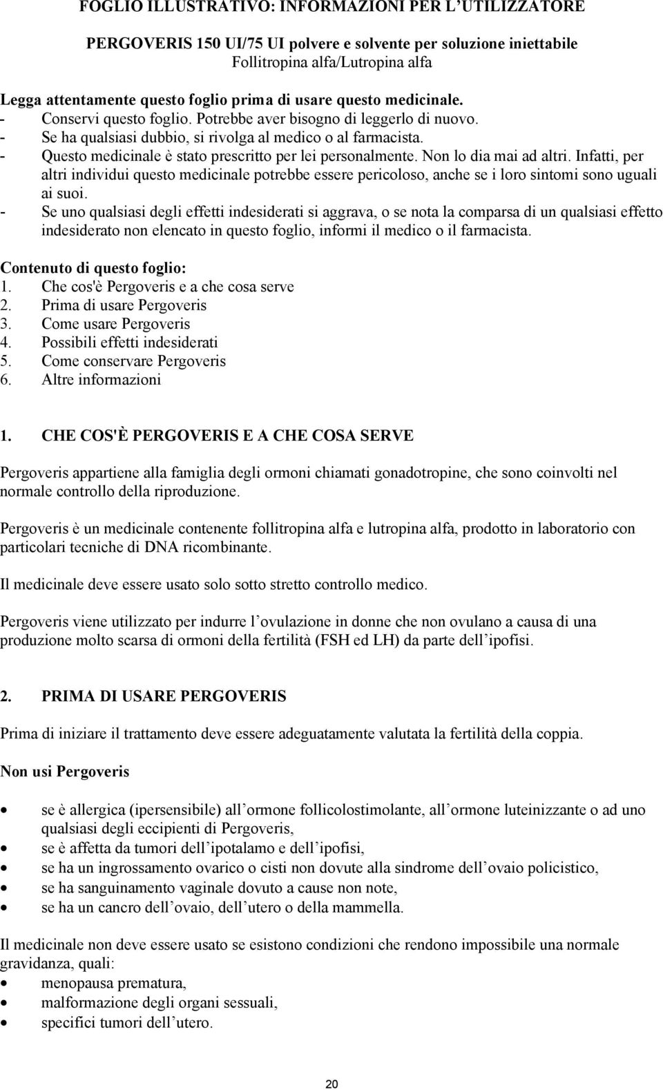 - Questo medicinale è stato prescritto per lei personalmente. Non lo dia mai ad altri.