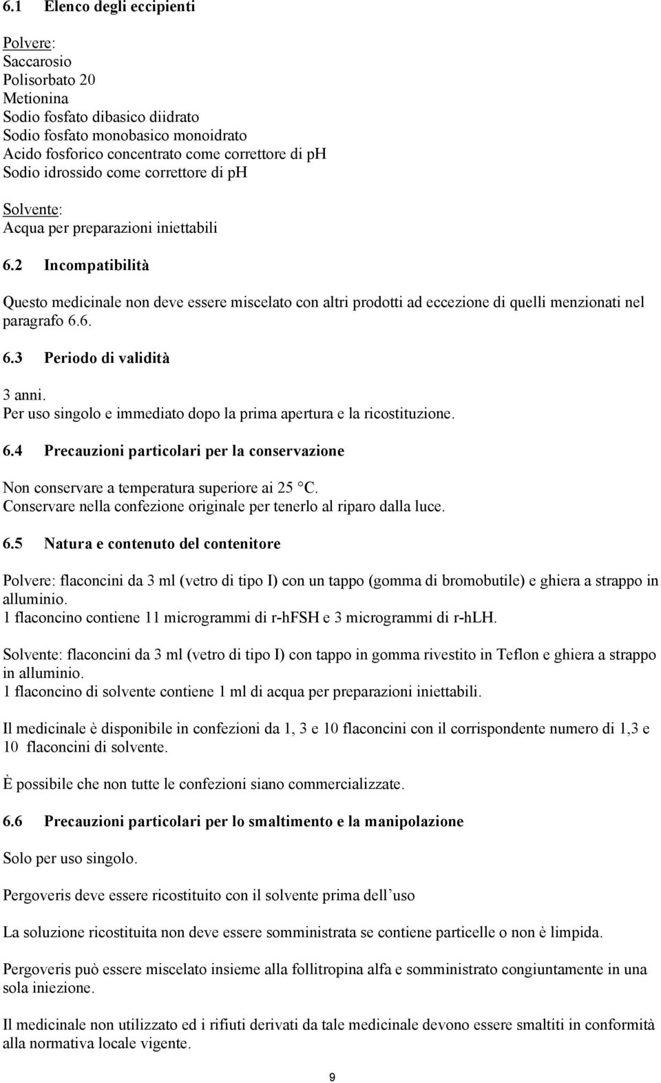 2 Incompatibilità Questo medicinale non deve essere miscelato con altri prodotti ad eccezione di quelli menzionati nel paragrafo 6.6. 6.3 Periodo di validità 3 anni.