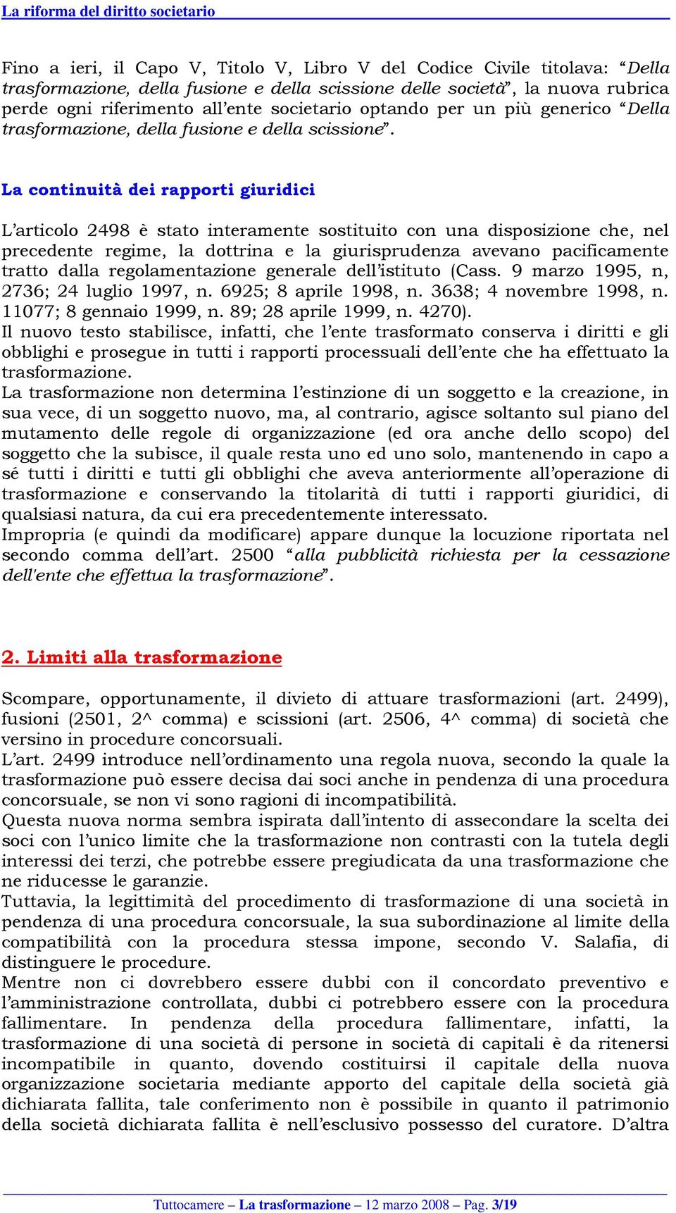 La continuità dei rapporti giuridici L articolo 2498 è stato interamente sostituito con una disposizione che, nel precedente regime, la dottrina e la giurisprudenza avevano pacificamente tratto dalla