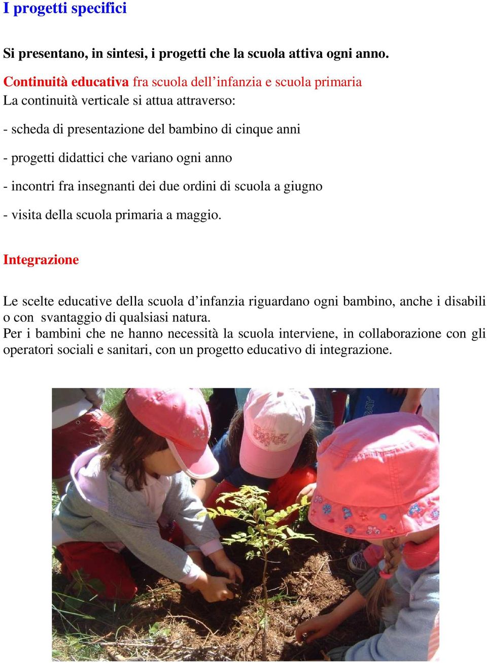 didattici che variano ogni anno - incontri fra insegnanti dei due ordini di scuola a giugno - visita della scuola primaria a maggio.