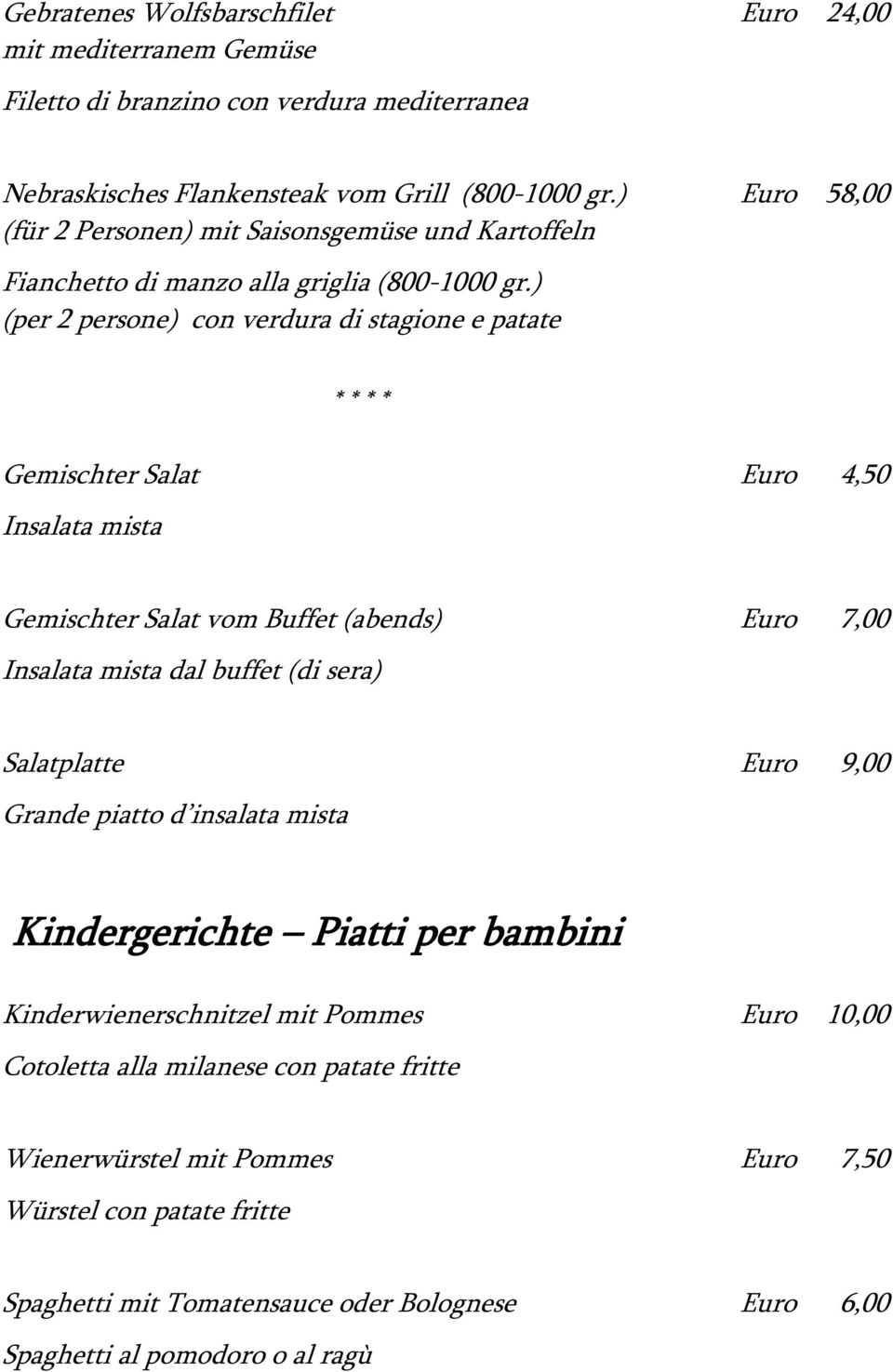 ) (per 2 persone) con verdura di stagione e patate Gemischter Salat Insalata mista Euro 4,50 Gemischter Salat vom Buffet (abends) Insalata mista dal buffet (di sera) Euro 7,00