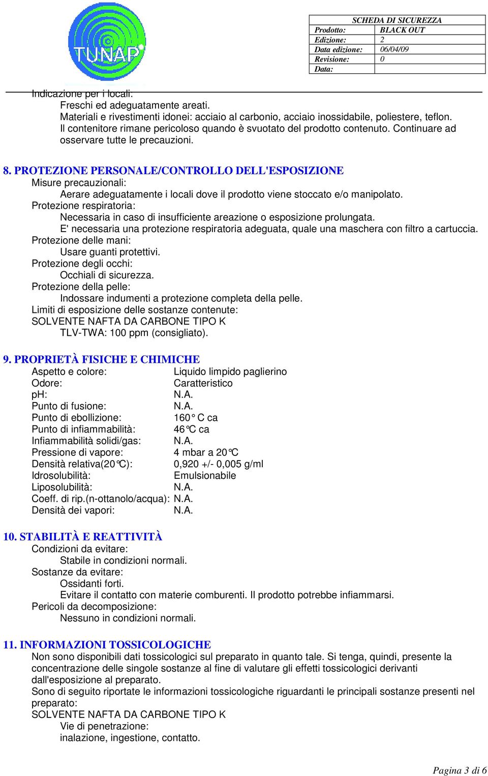 PROTEZIONE PERSONALE/CONTROLLO DELL'ESPOSIZIONE Misure precauzionali: Aerare adeguatamente i locali dove il prodotto viene stoccato e/o manipolato.