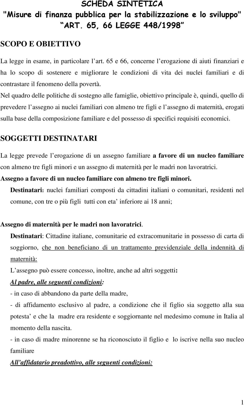 Nel quadro delle politiche di sostegno alle famiglie, obiettivo principale è, quindi, quello di prevedere l assegno ai nuclei familiari con almeno tre figli e l assegno di maternità, erogati sulla