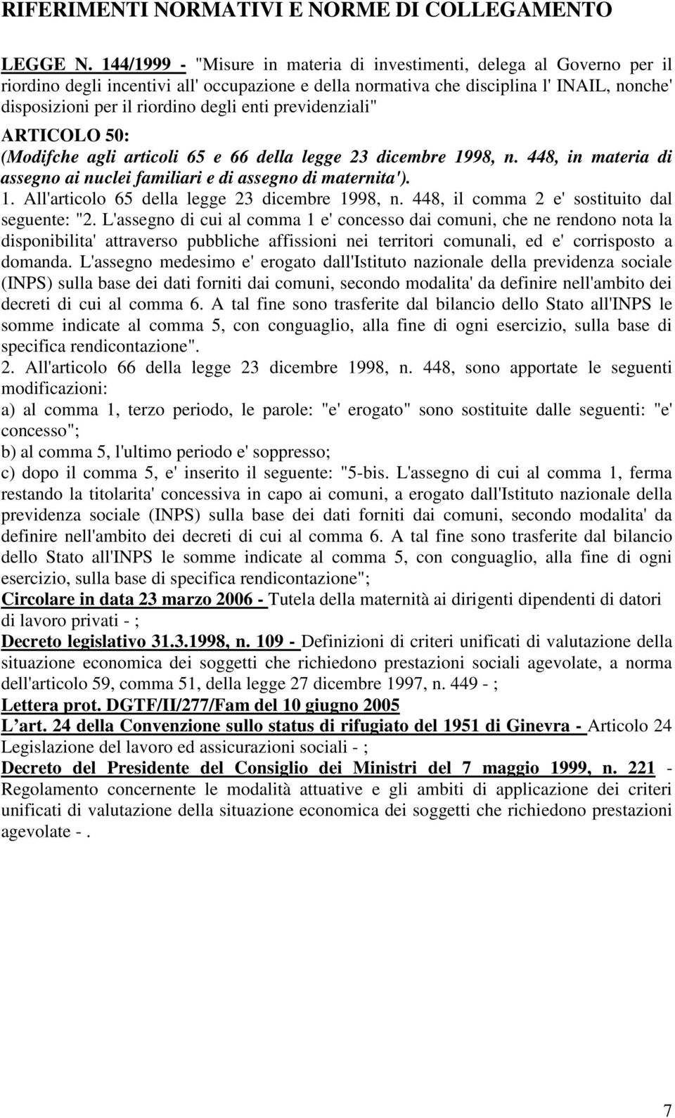 enti previdenziali" ARTICOLO 50: (Modifche agli articoli 65 e 66 della legge 23 dicembre 1998, n. 448, in materia di assegno ai nuclei familiari e di assegno di maternita'). 1. All'articolo 65 della legge 23 dicembre 1998, n.