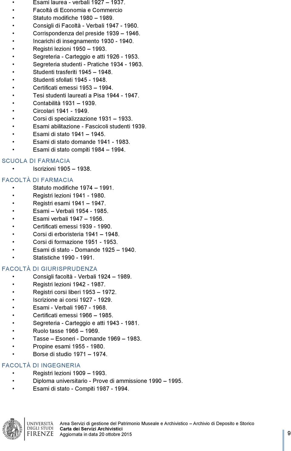 Studenti sfollati 1945-1948. Certificati emessi 1953 1994. Tesi studenti laureati a Pisa 1944-1947. Contabilità 1931 1939. Circolari 1941-1949. Corsi di specializzazione 1931 1933.