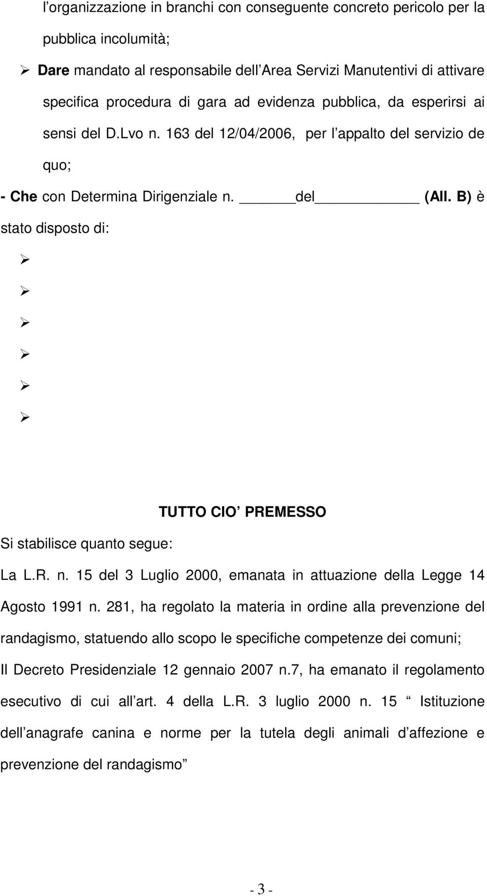 B) è stato disposto di: TUTTO CIO PREMESSO Si stabilisce quanto segue: La L.R. n. 15 del 3 Luglio 2000, emanata in attuazione della Legge 14 Agosto 1991 n.