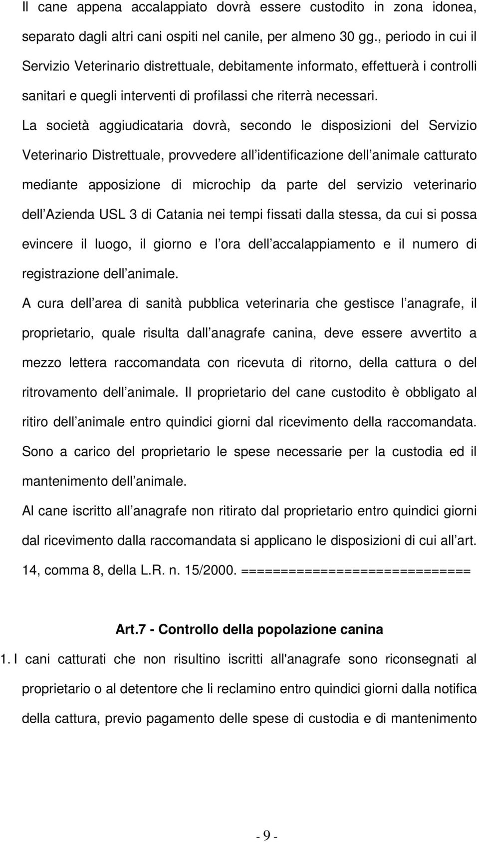 La società aggiudicataria dovrà, secondo le disposizioni del Servizio Veterinario Distrettuale, provvedere all identificazione dell animale catturato mediante apposizione di microchip da parte del