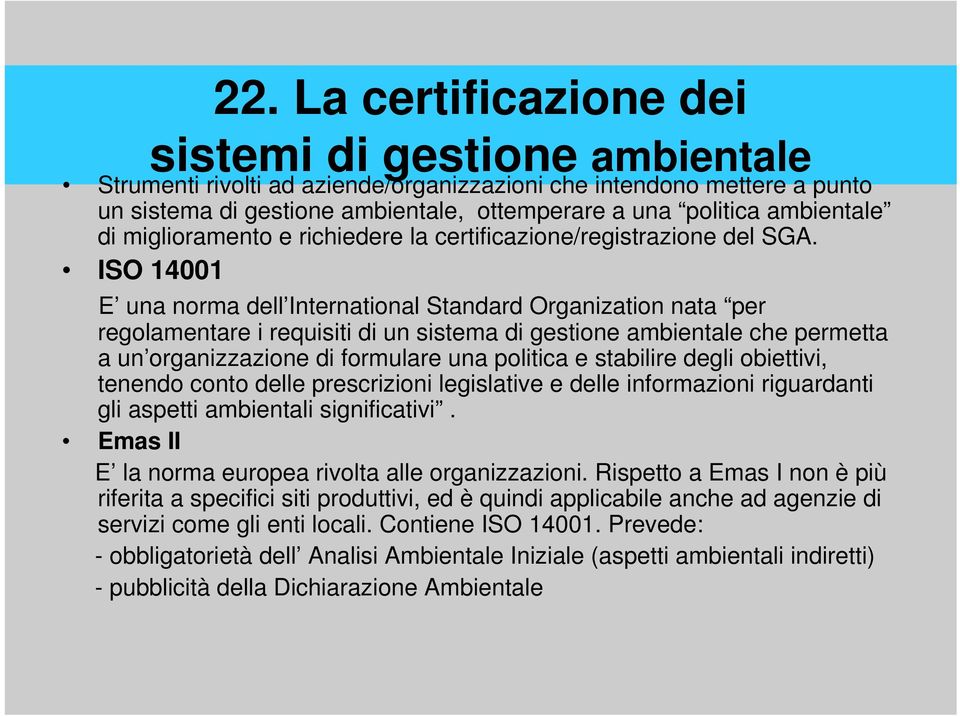 ISO 14001 E una norma dell International Standard Organization nata per regolamentare i requisiti di un sistema di gestione ambientale che permetta a un organizzazione di formulare una politica e