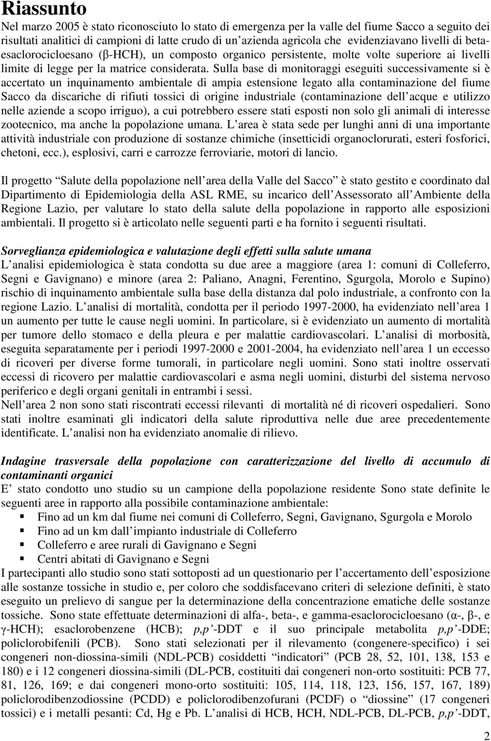 Sulla base di monitoraggi eseguiti successivamente si è accertato un inquinamento ambientale di ampia estensione legato alla contaminazione del fiume Sacco da discariche di rifiuti tossici di origine