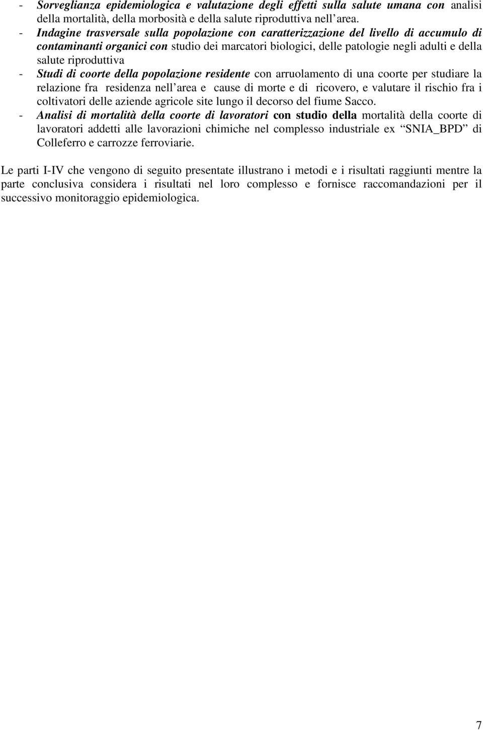 riproduttiva - Studi di coorte della popolazione residente con arruolamento di una coorte per studiare la relazione fra residenza nell area e cause di morte e di ricovero, e valutare il rischio fra i