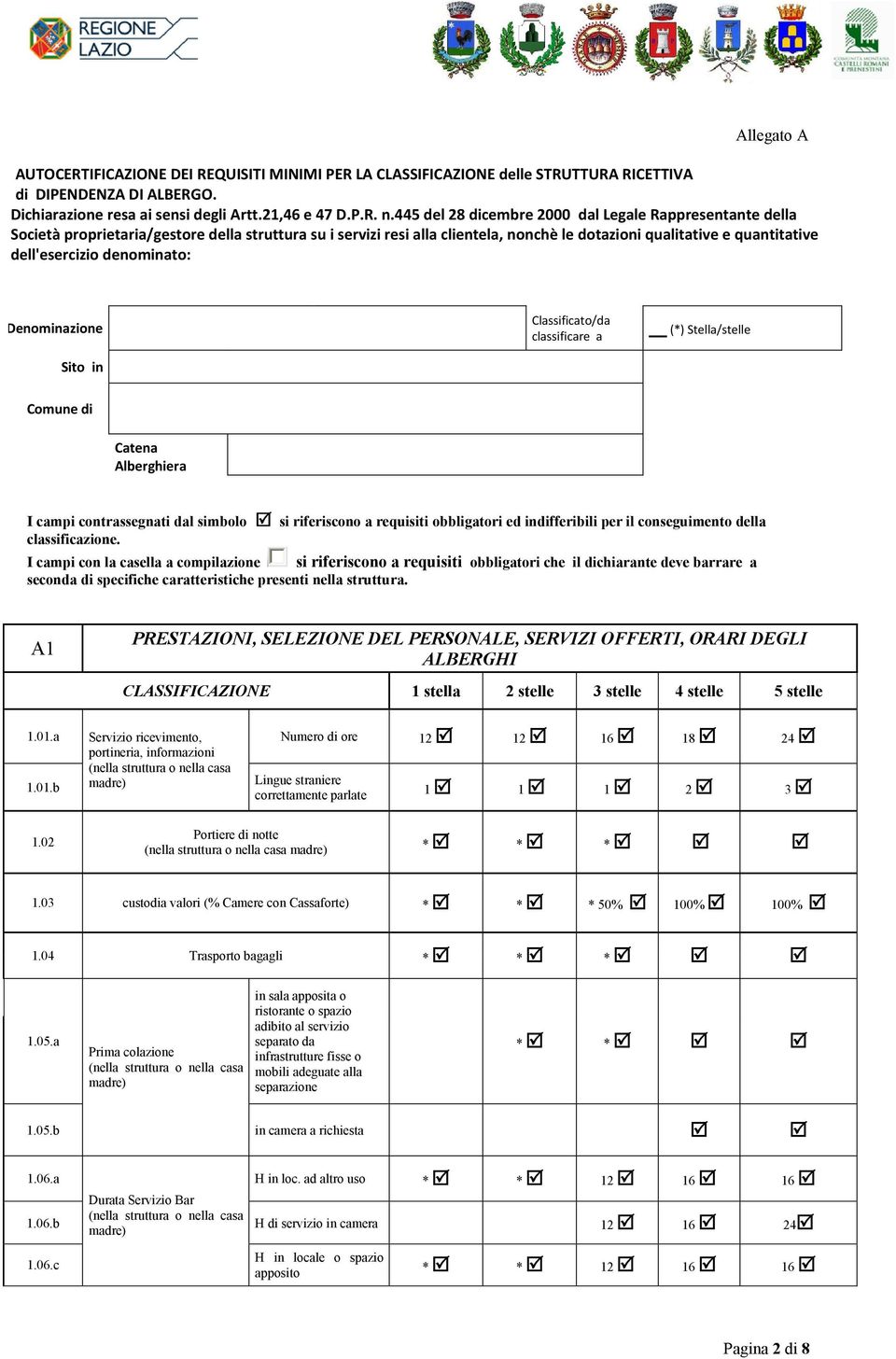 denominato: Denominazione Sito in Classificato/da classificare a (*) Stella/stelle di Catena Alberghiera I campi contrassegnati dal simbolo si riferiscono a requisiti obbligatori ed indifferibili per