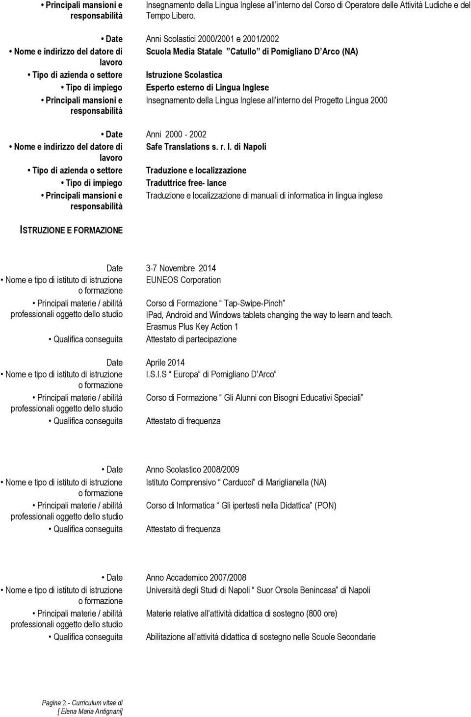 mansioni e Insegnamento della Lingua Inglese all interno del Progetto Lingua 2000 Date Anni 2000-2002 Nome e indirizzo del datore di Safe Translations s. r. l.