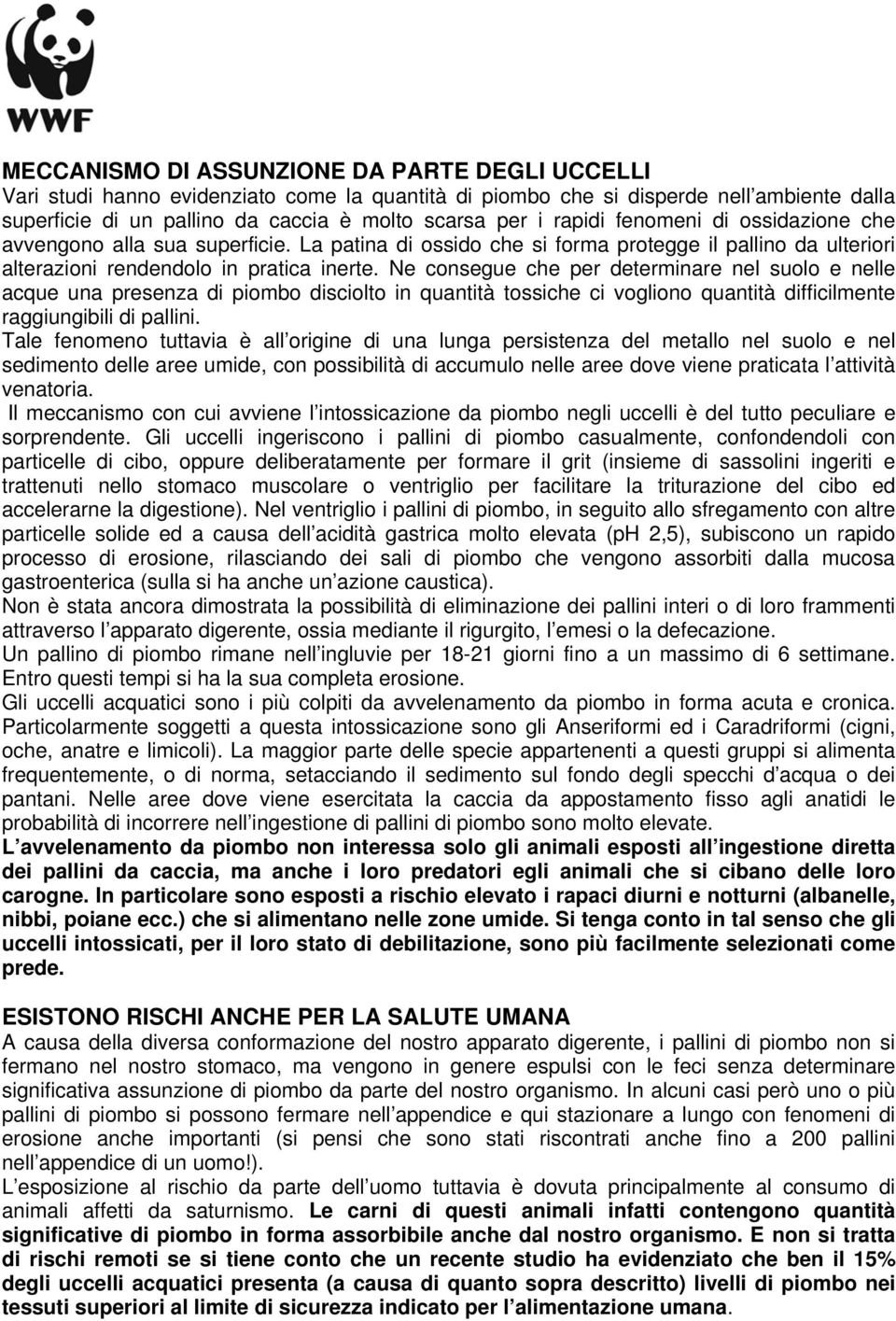 Ne consegue che per determinare nel suolo e nelle acque una presenza di piombo disciolto in quantità tossiche ci vogliono quantità difficilmente raggiungibili di pallini.