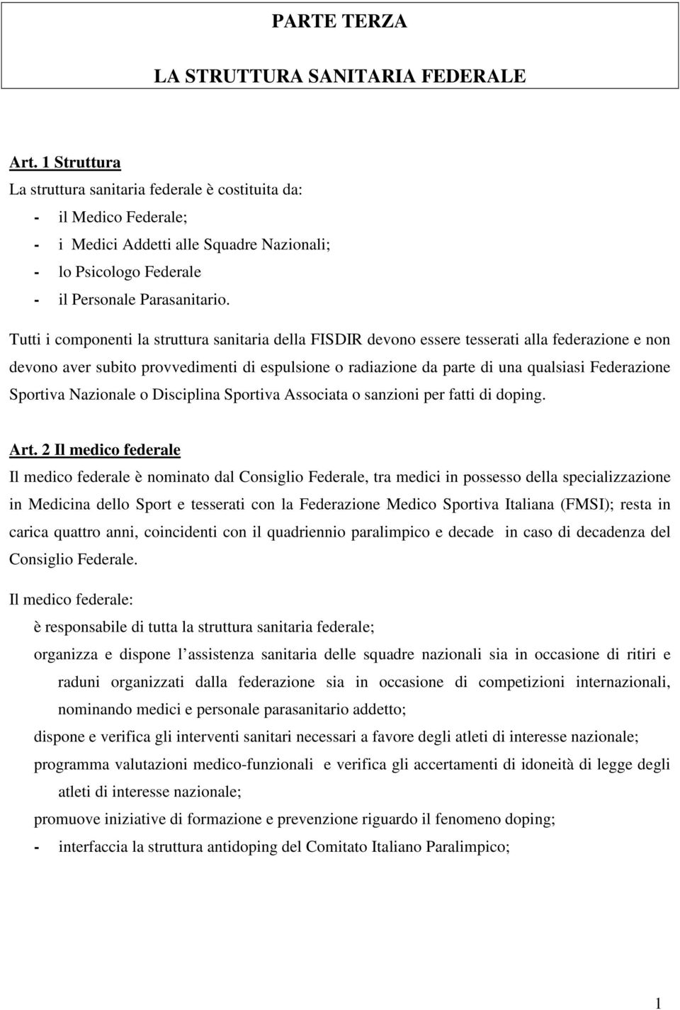 Tutti i componenti la struttura sanitaria della FISDIR devono essere tesserati alla federazione e non devono aver subito provvedimenti di espulsione o radiazione da parte di una qualsiasi Federazione