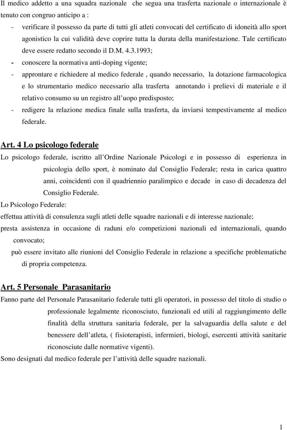 1993; - conoscere la normativa anti-doping vigente; - approntare e richiedere al medico federale, quando necessario, la dotazione farmacologica e lo strumentario medico necessario alla trasferta