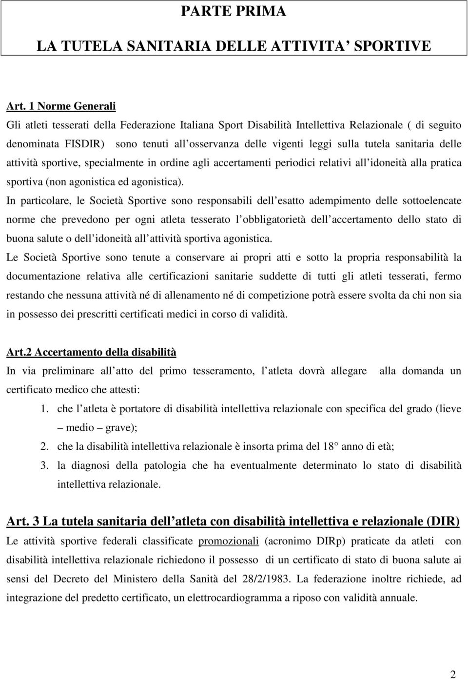 sanitaria delle attività sportive, specialmente in ordine agli accertamenti periodici relativi all idoneità alla pratica sportiva (non agonistica ed agonistica).