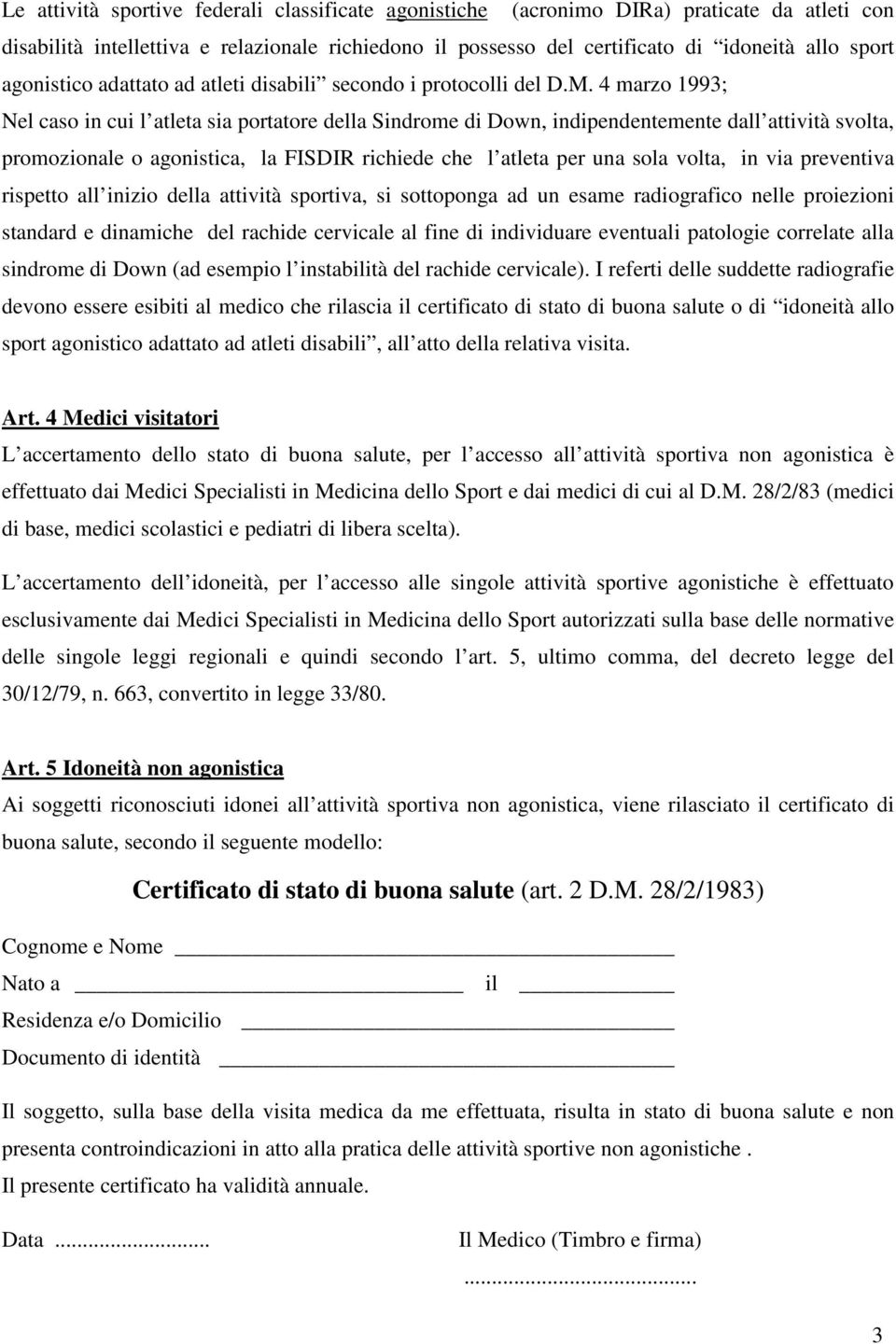 4 marzo 1993; Nel caso in cui l atleta sia portatore della Sindrome di Down, indipendentemente dall attività svolta, promozionale o agonistica, la FISDIR richiede che l atleta per una sola volta, in