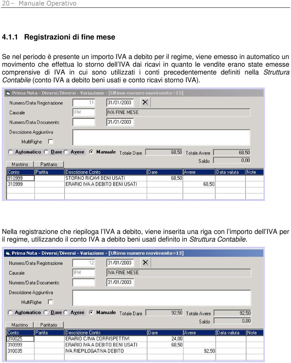 lo storno dell IVA dai ricavi in quanto le vendite erano state emesse comprensive di IVA in cui sono utilizzati i conti precedentemente definiti