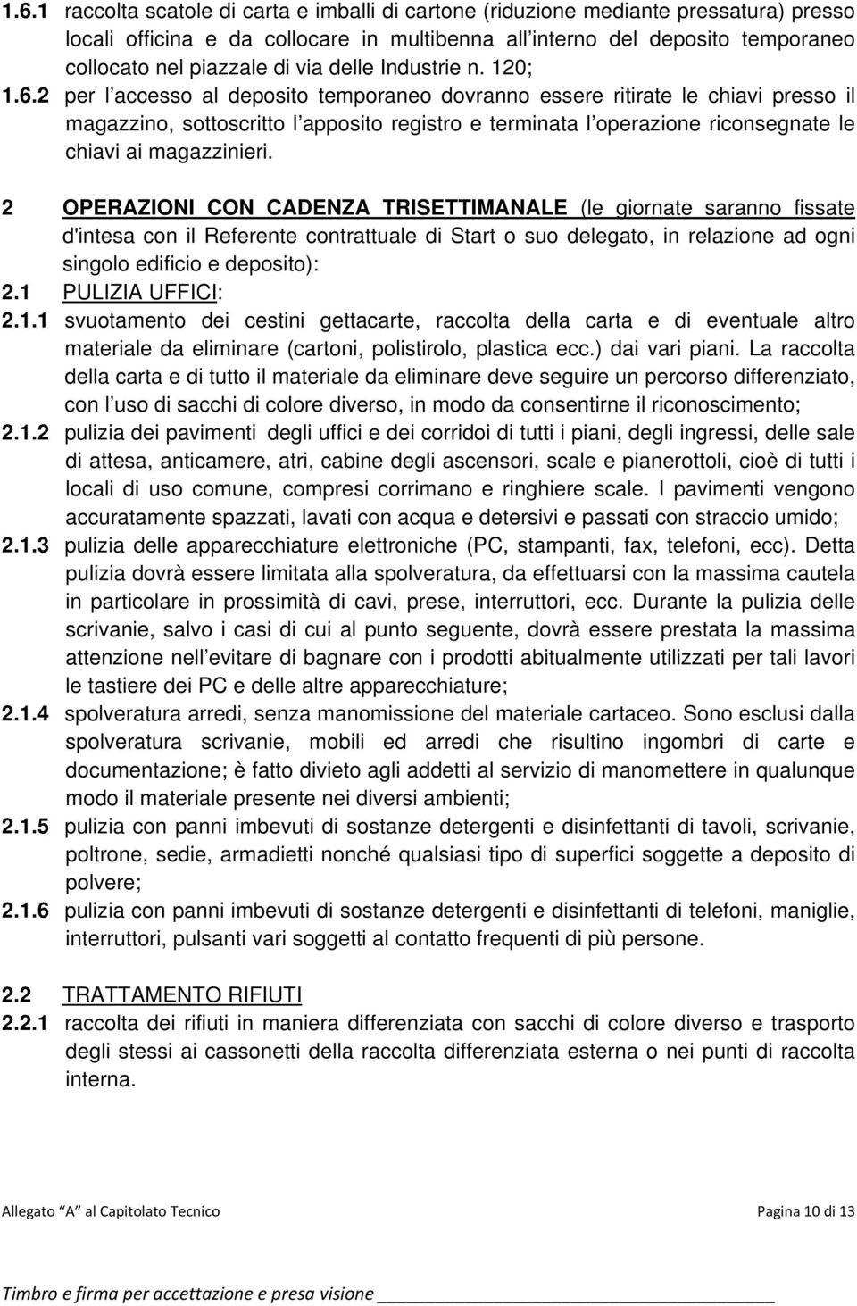 2 per l accesso al deposito temporaneo dovranno essere ritirate le chiavi presso il magazzino, sottoscritto l apposito registro e terminata l operazione riconsegnate le chiavi ai magazzinieri.