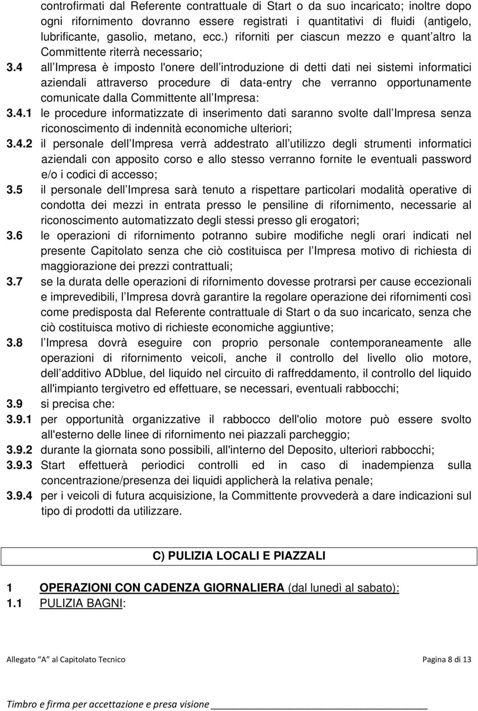 4 all Impresa è imposto l'onere dell introduzione di detti dati nei sistemi informatici aziendali attraverso procedure di data-entry che verranno opportunamente comunicate dalla Committente all