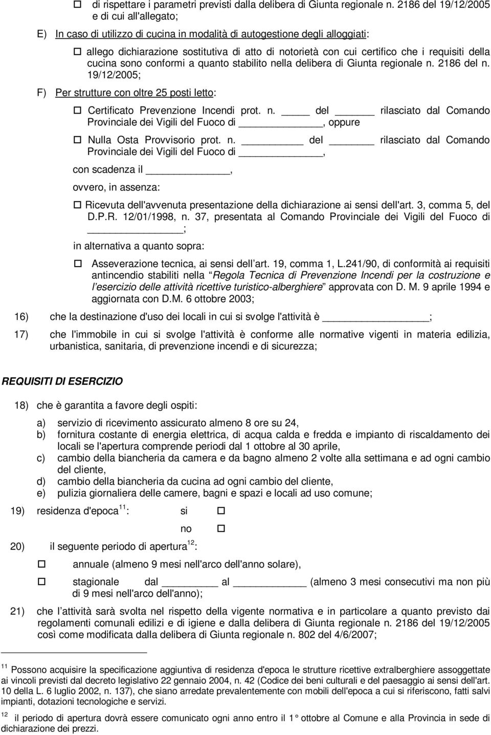 requisiti della cucina sono conformi a quanto stabilito nella delibera di Giunta regionale n. 2186 del n. 19/12/2005; F) Per strutture con oltre 25 posti letto: Certificato Prevenzione Incendi prot.