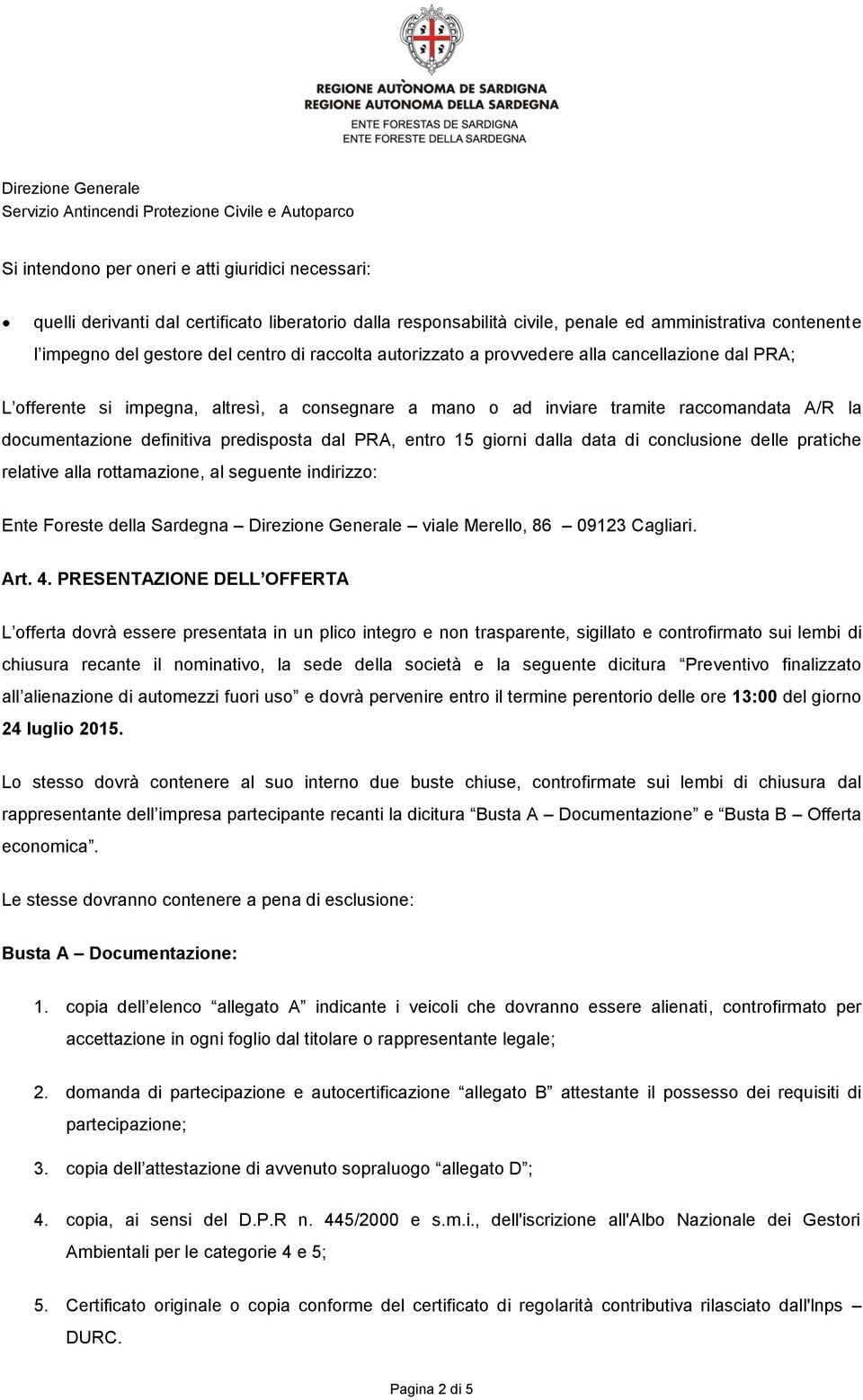 PRA, entro 15 giorni dalla data di conclusione delle pratiche relative alla rottamazione, al seguente indirizzo: Ente Foreste della Sardegna Direzione Generale viale Merello, 86 09123 Cagliari. Art.