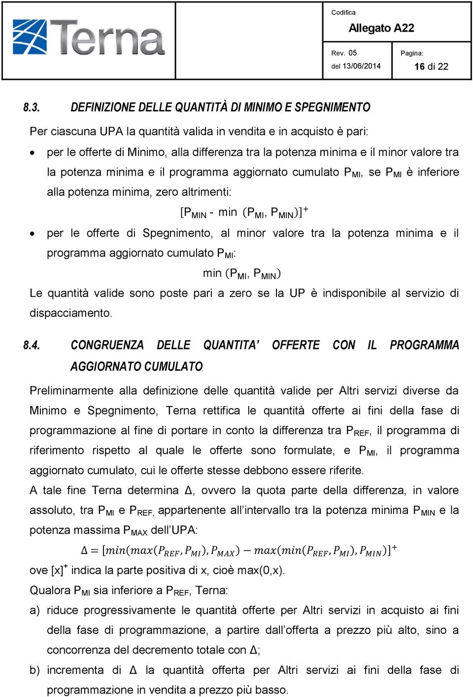 valore tra la potenza minima e il programma aggiornato cumulato P MI, se P MI è inferiore alla potenza minima, zero altrimenti: P MIN min P MI, P MIN per le offerte di Spegnimento, al minor valore