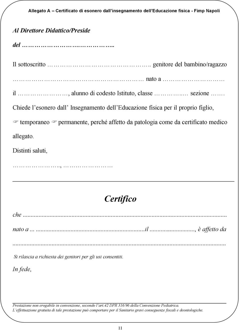 Chiede l esonero dall Insegnamento dell Educazione fisica per il proprio figlio, temporaneo permanente, perché affetto da patologia come da certificato medico allegato. Distinti saluti,.