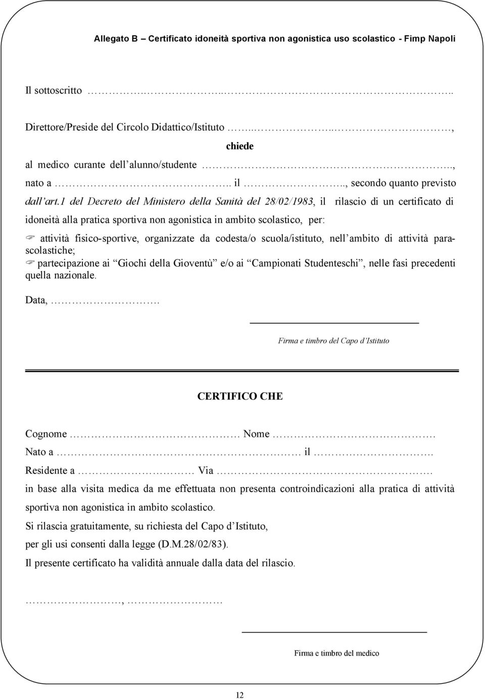 1 del Decreto del Ministero della Sanità del 28/02/1983, il rilascio di un certificato di idoneità alla pratica sportiva non agonistica in ambito scolastico, per: attività fisico-sportive,