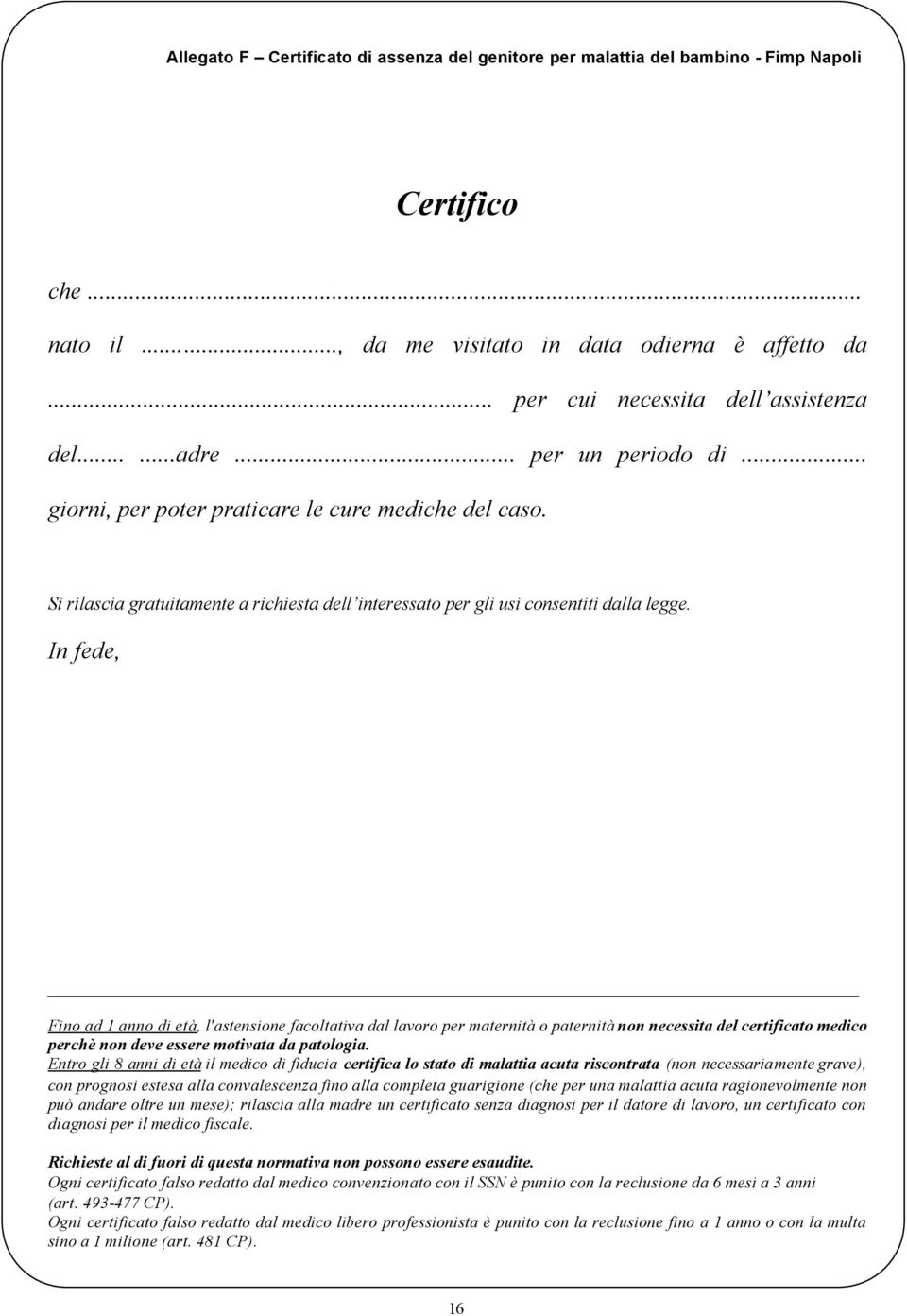 In fede, Fino ad 1 anno di età, l'astensione facoltativa dal lavoro per maternità o paternità non necessita del certificato medico perchè non deve essere motivata da patologia.