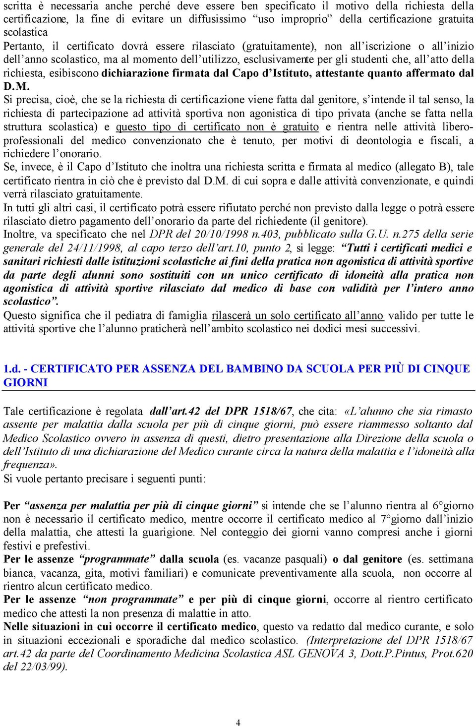 della richiesta, esibiscono dichiarazione firmata dal Capo d Istituto, attestante quanto affermato dal D.M.