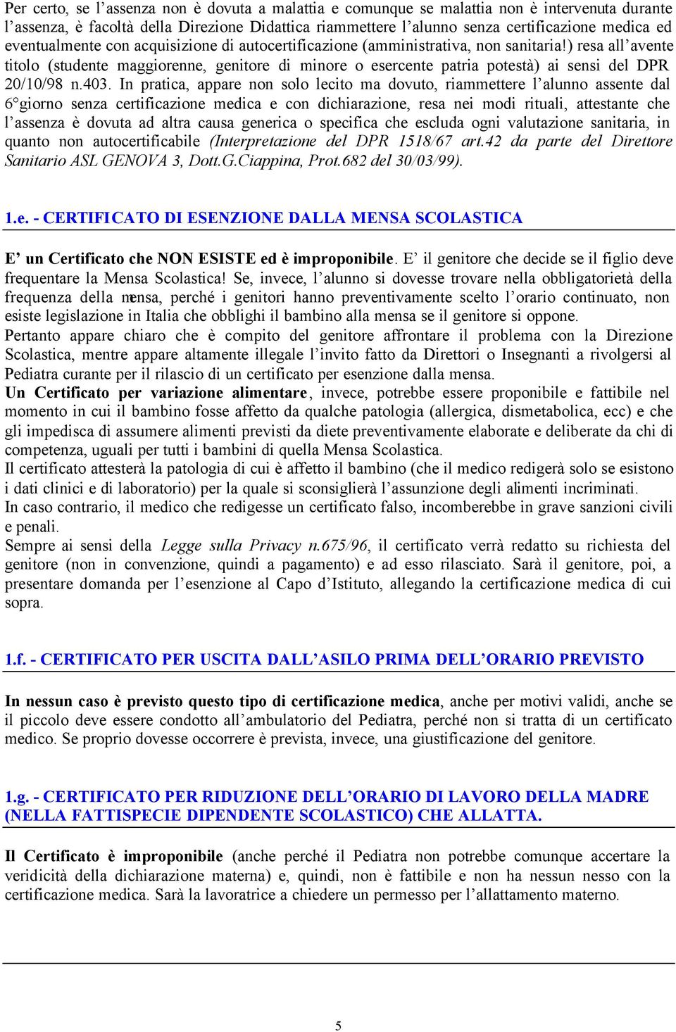 ) resa all avente titolo (studente maggiorenne, genitore di minore o esercente patria potestà) ai sensi del DPR 20/10/98 n.403.