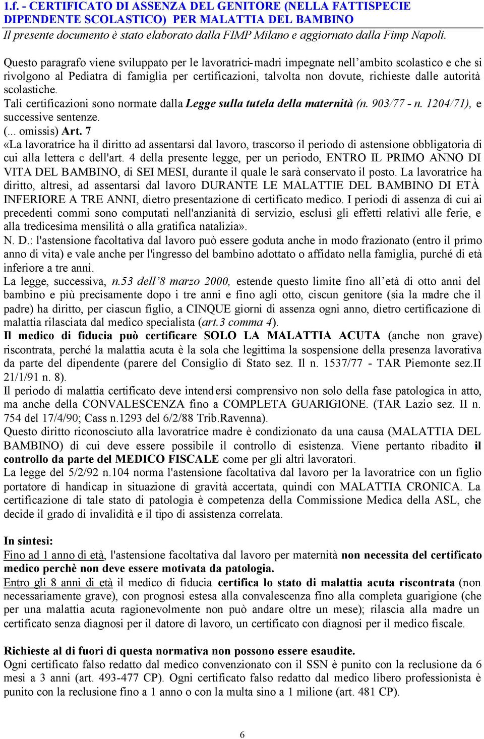 autorità scolastiche. Tali certificazioni sono normate dalla Legge sulla tutela della maternità (n. 903/77 - n. 1204/71), e successive sentenze. (... omissis) Art.