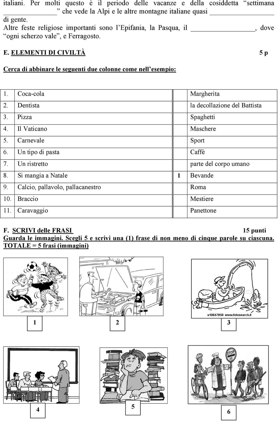 Coca-cola Margherita 2. Dentista la decollazione del Battista 3. Pizza Spaghetti 4. Il Vaticano Maschere 5. Carnevale Sport 6. Un tipo di pasta Caffè 7. Un ristretto parte del corpo umano 8.