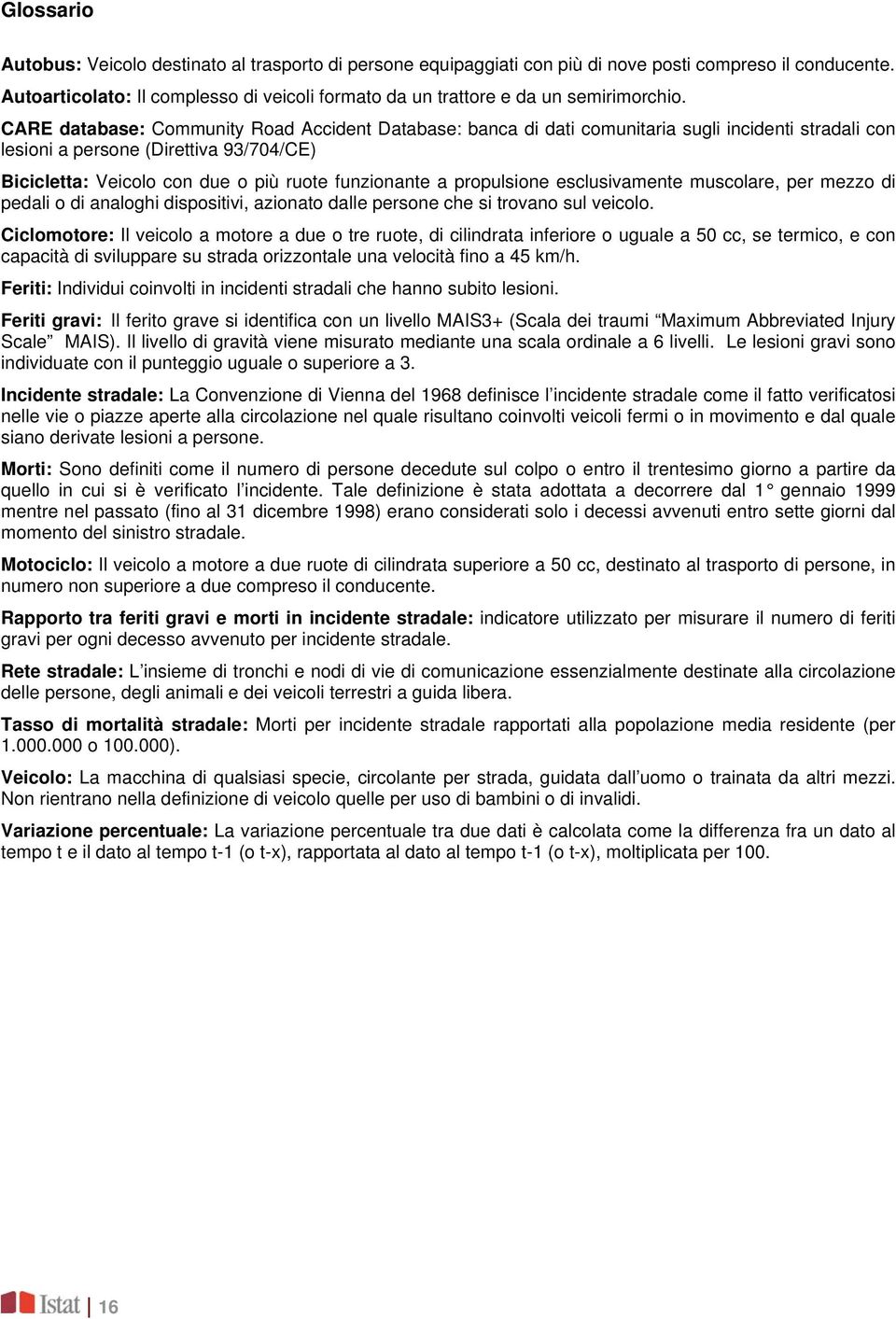 CARE database: Community Road Accident Database: banca di dati comunitaria sugli incidenti stradali con lesioni a persone (Direttiva 93/704/CE) Bicicletta: Veicolo con due o più ruote funzionante a