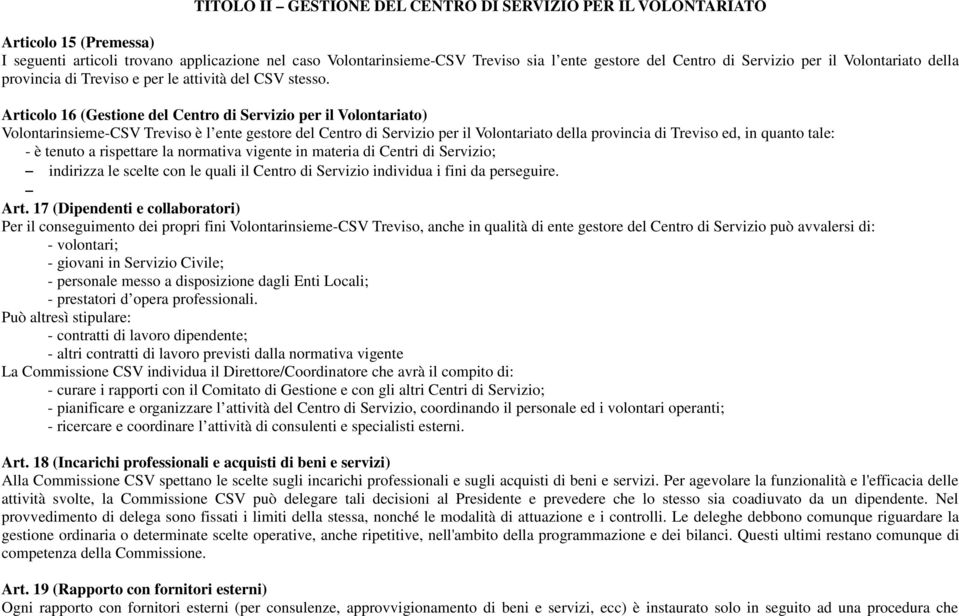 Articolo 16 (Gestione del Centro di Servizio per il Volontariato) Volontarinsieme-CSV Treviso è l ente gestore del Centro di Servizio per il Volontariato della provincia di Treviso ed, in quanto