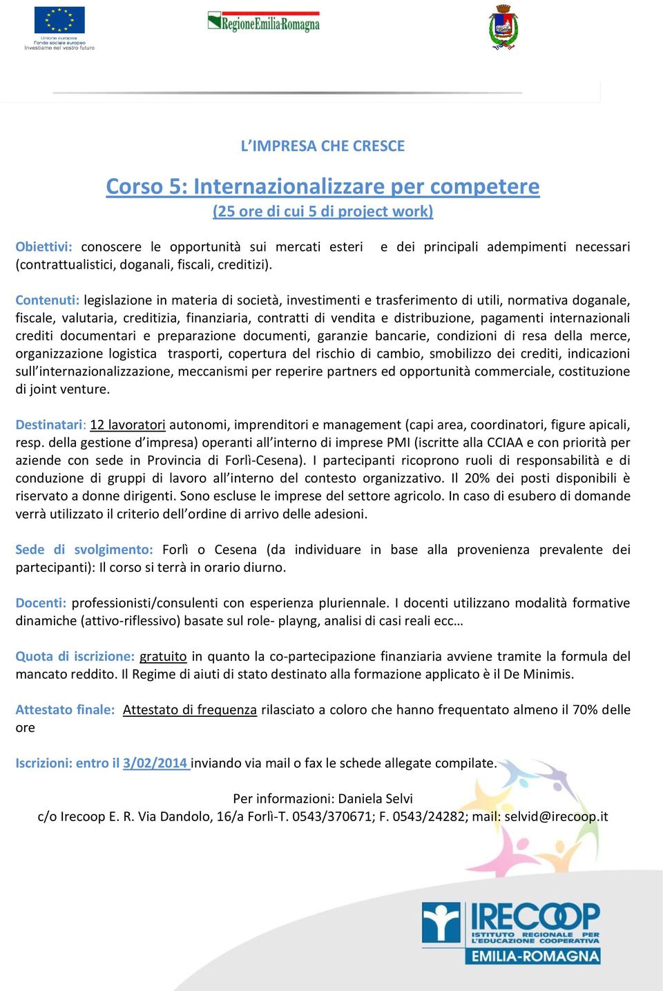 di vendita e distribuzione, pagamenti internazionali crediti documentari e preparazione documenti, garanzie bancarie, condizioni di resa della merce, organizzazione logistica trasporti, copertura del