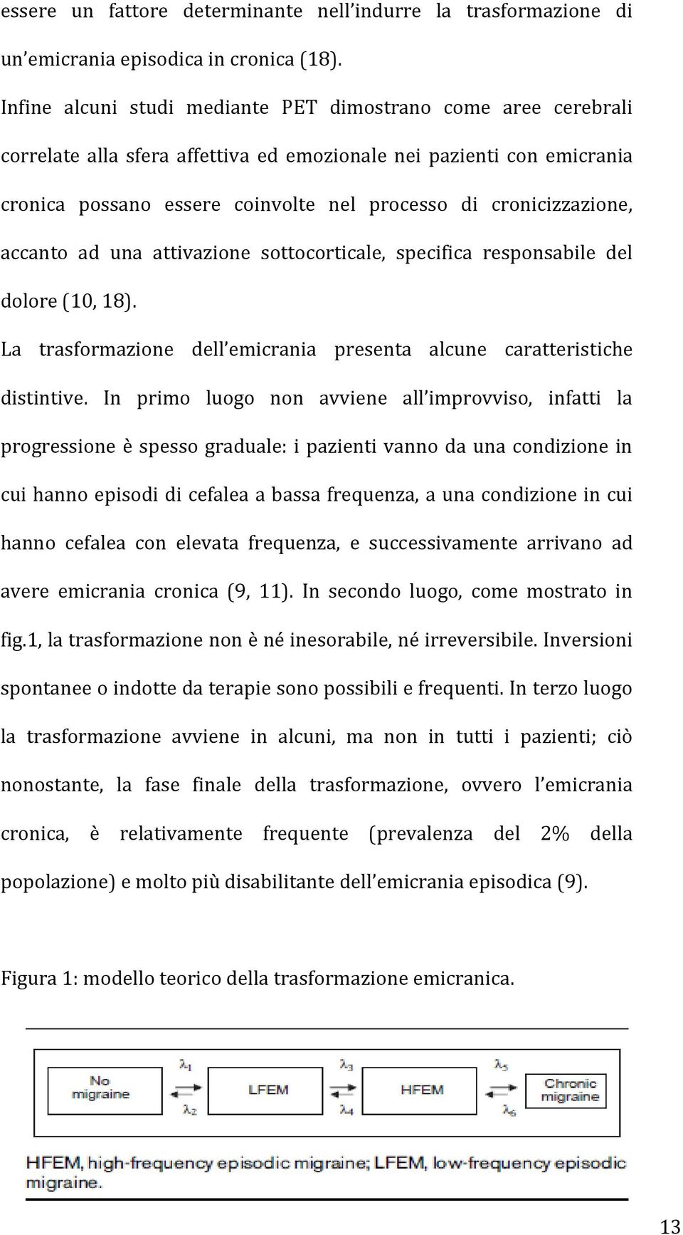 cronicizzazione, accanto ad una attivazione sottocorticale, specifica responsabile del dolore (10, 18). La trasformazione dell emicrania presenta alcune caratteristiche distintive.