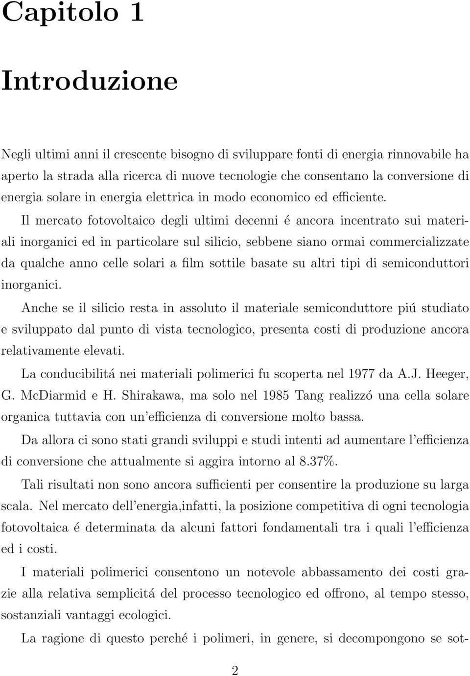 Il mercato fotovoltaico degli ultimi decenni é ancora incentrato sui materiali inorganici ed in particolare sul silicio, sebbene siano ormai commercializzate da qualche anno celle solari a film