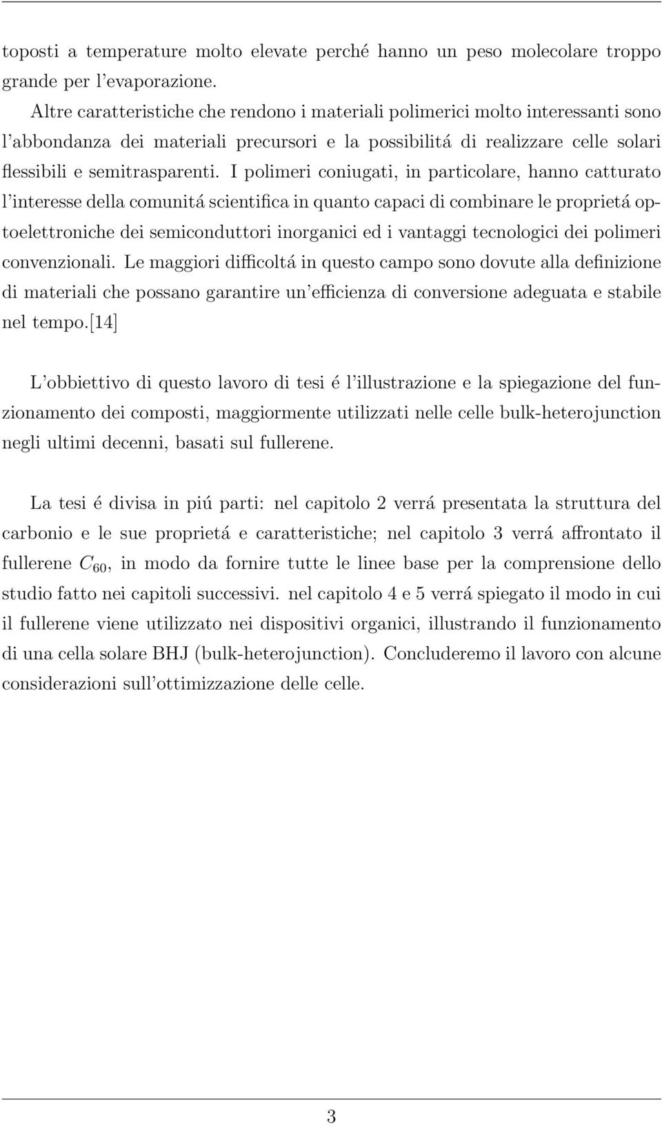 I polimeri coniugati, in particolare, hanno catturato l interesse della comunitá scientifica in quanto capaci di combinare le proprietá optoelettroniche dei semiconduttori inorganici ed i vantaggi