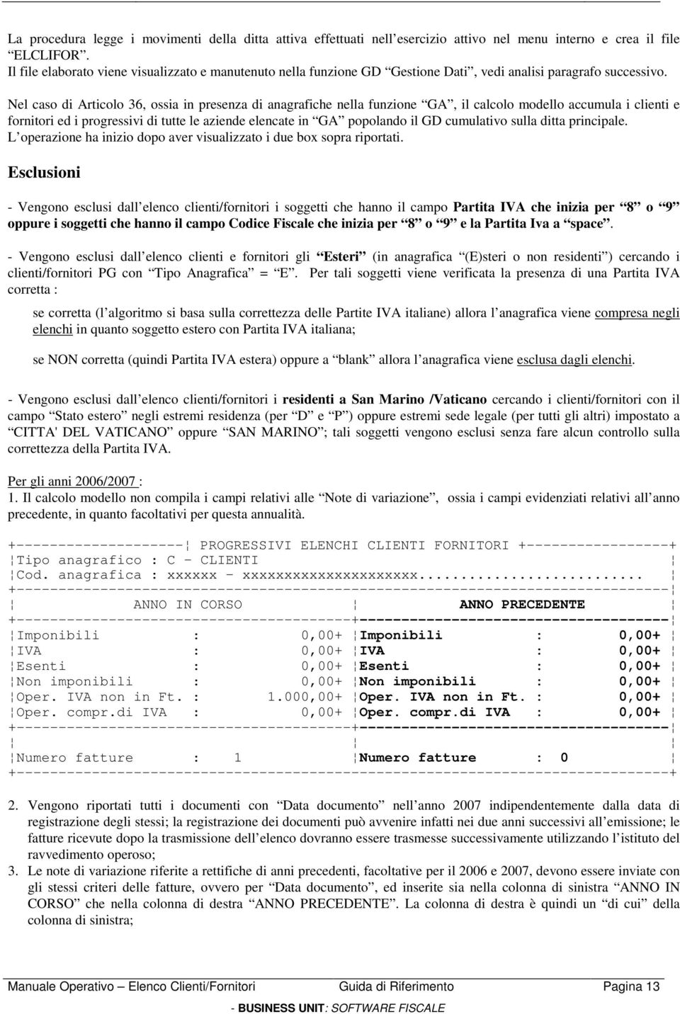 Nel caso di Articolo 36, ossia in presenza di anagrafiche nella funzione GA, il calcolo modello accumula i clienti e fornitori ed i progressivi di tutte le aziende elencate in GA popolando il GD