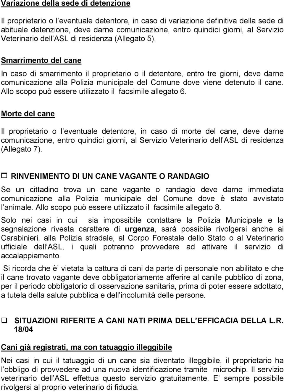 Smarrimento del cane In caso di smarrimento il proprietario o il detentore, entro tre giorni, deve darne comunicazione alla Polizia municipale del Comune dove viene detenuto il cane.