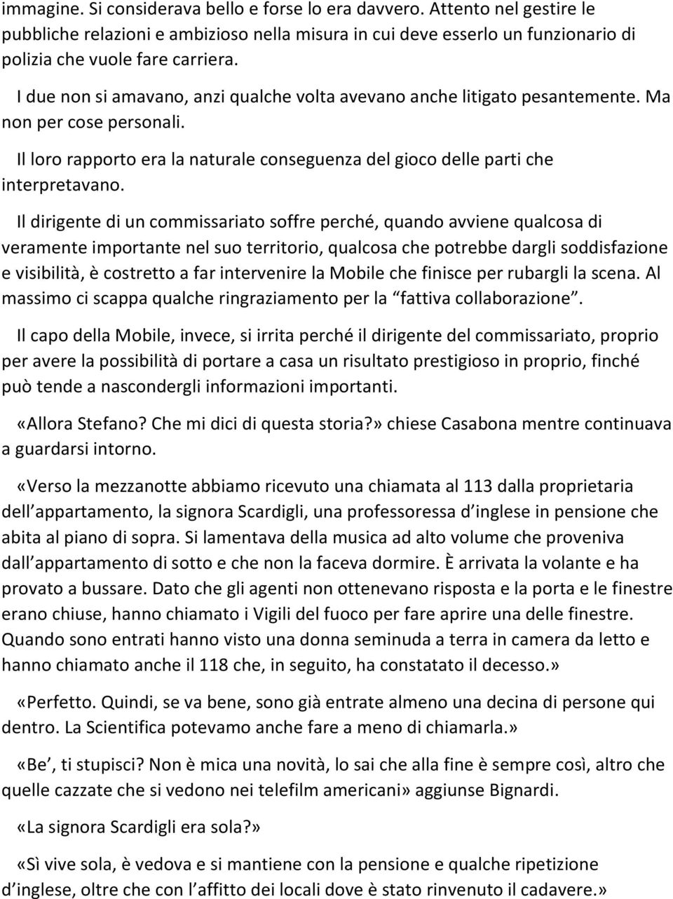 Il dirigente di un commissariato soffre perché, quando avviene qualcosa di veramente importante nel suo territorio, qualcosa che potrebbe dargli soddisfazione e visibilità, è costretto a far