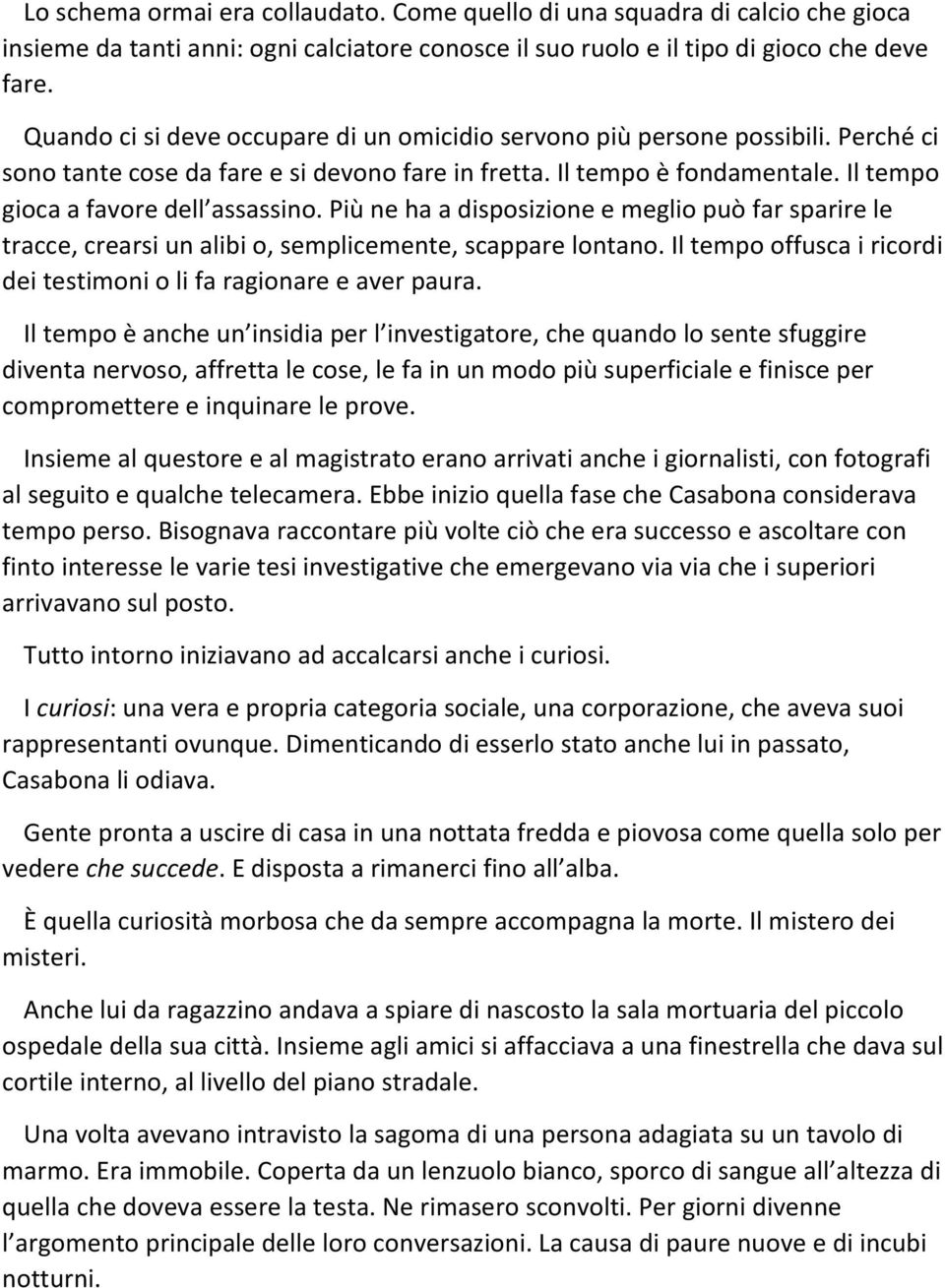 Più ne ha a disposizione e meglio può far sparire le tracce, crearsi un alibi o, semplicemente, scappare lontano. Il tempo offusca i ricordi dei testimoni o li fa ragionare e aver paura.