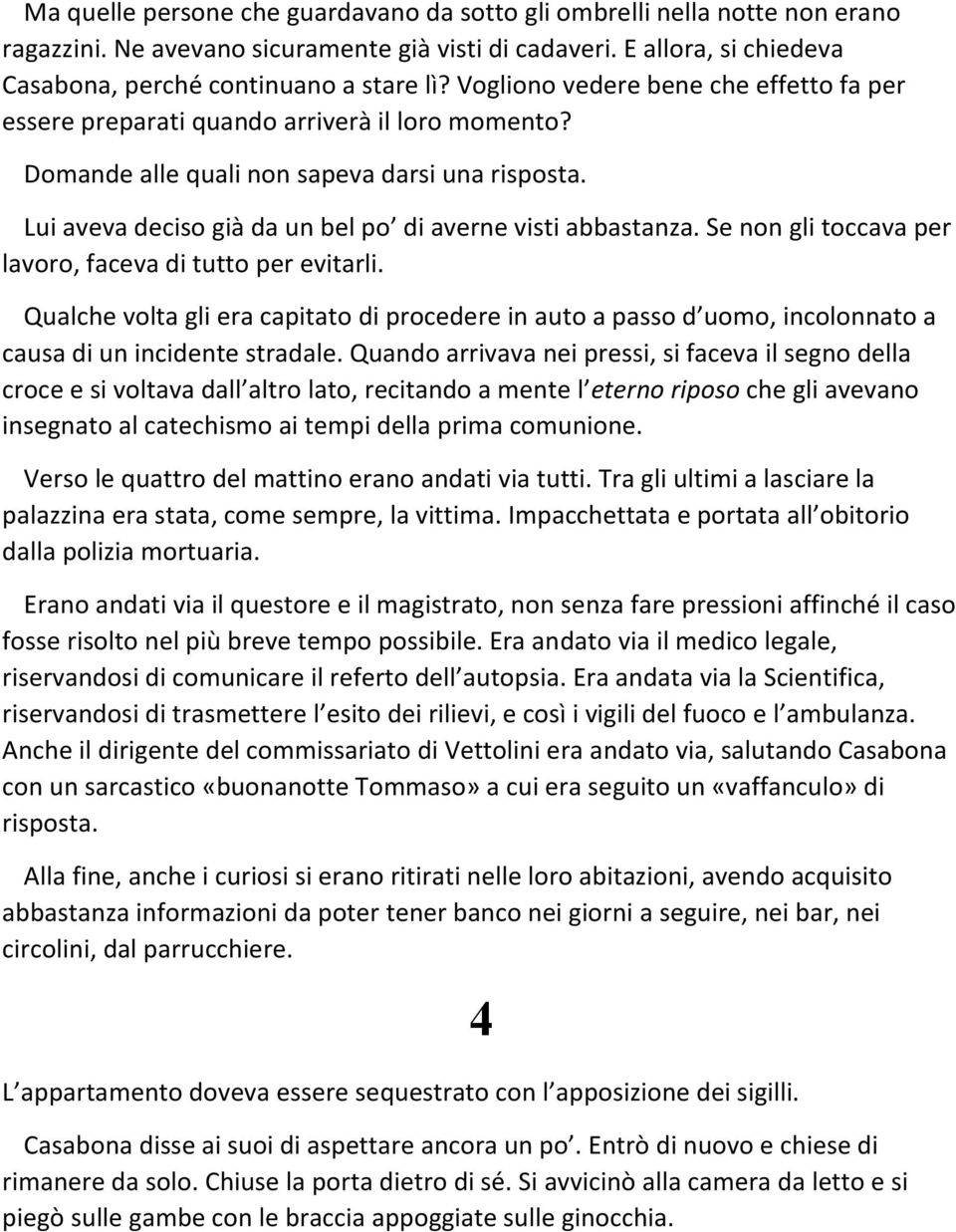 Lui aveva deciso già da un bel po di averne visti abbastanza. Se non gli toccava per lavoro, faceva di tutto per evitarli.