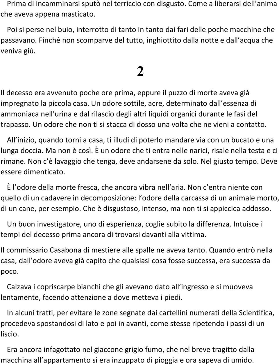 Il decesso era avvenuto poche ore prima, eppure il puzzo di morte aveva già impregnato la piccola casa.