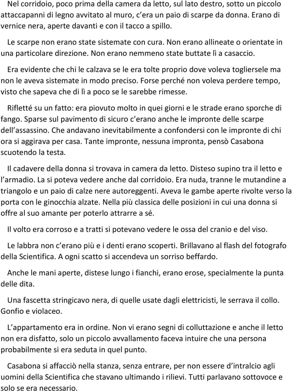 Non erano nemmeno state buttate lì a casaccio. Era evidente che chi le calzava se le era tolte proprio dove voleva togliersele ma non le aveva sistemate in modo preciso.