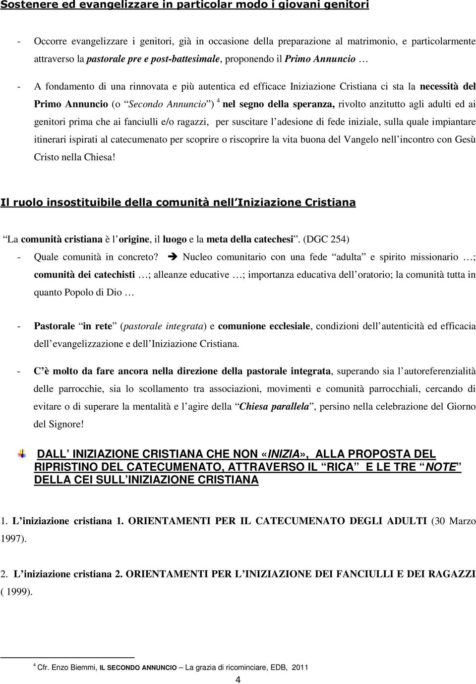 segno della speranza, rivolto anzitutto agli adulti ed ai genitori prima che ai fanciulli e/o ragazzi, per suscitare l adesione di fede iniziale, sulla quale impiantare itinerari ispirati al