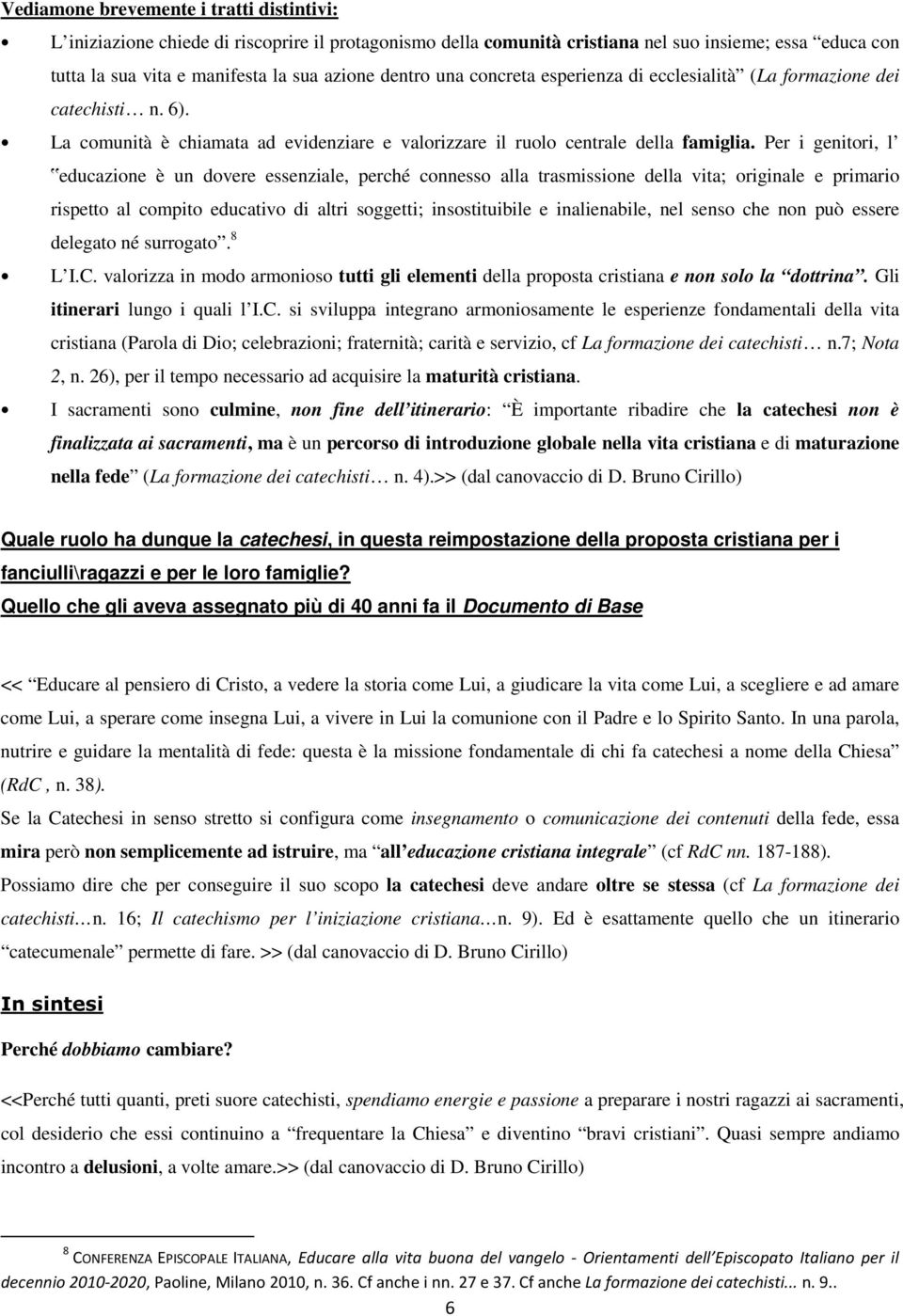 Per i genitori, l educazione è un dovere essenziale, perché connesso alla trasmissione della vita; originale e primario rispetto al compito educativo di altri soggetti; insostituibile e inalienabile,